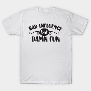 Bad influence but damn fun T-Shirt